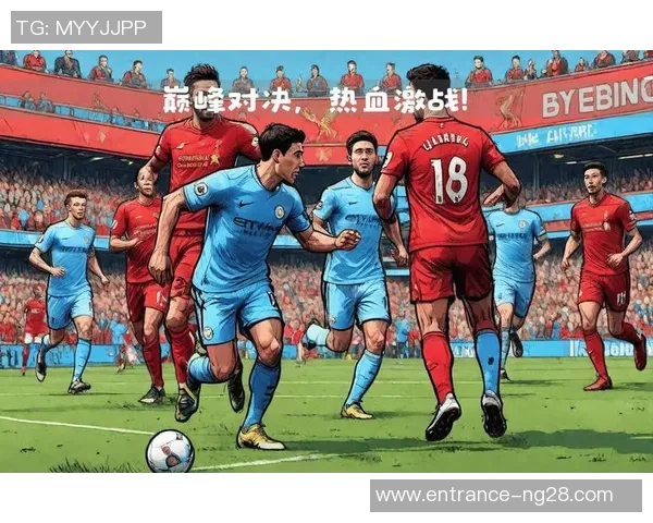 2021年利物浦与曼城激战回顾:英超巅峰对决的精彩瞬间与战术分析 2021年利物浦与曼城激战回顾:英超巅峰对决的精彩瞬间与战术分析